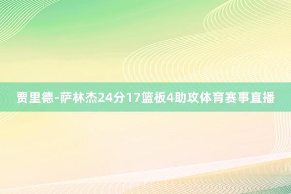 贾里德-萨林杰24分17篮板4助攻体育赛事直播