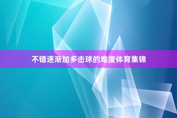 不错逐渐加多击球的难度体育集锦