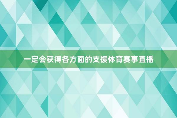 一定会获得各方面的支援体育赛事直播