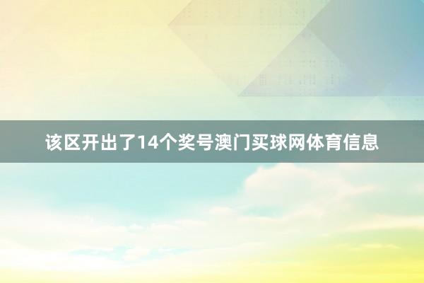 该区开出了14个奖号澳门买球网体育信息