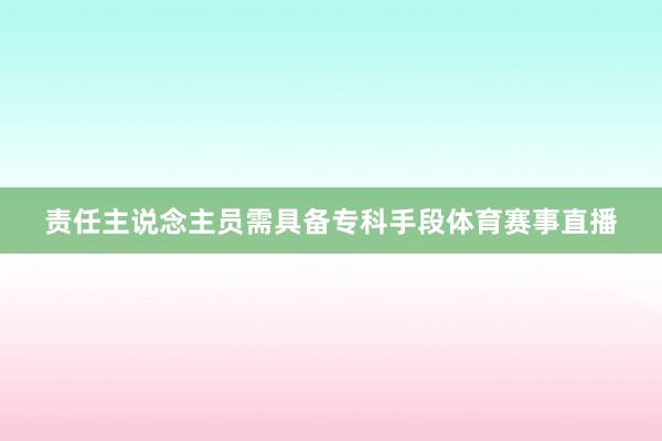 责任主说念主员需具备专科手段体育赛事直播