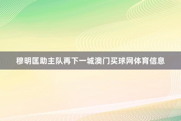 穆明匡助主队再下一城澳门买球网体育信息