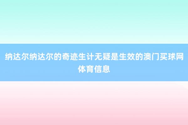 纳达尔纳达尔的奇迹生计无疑是生效的澳门买球网体育信息