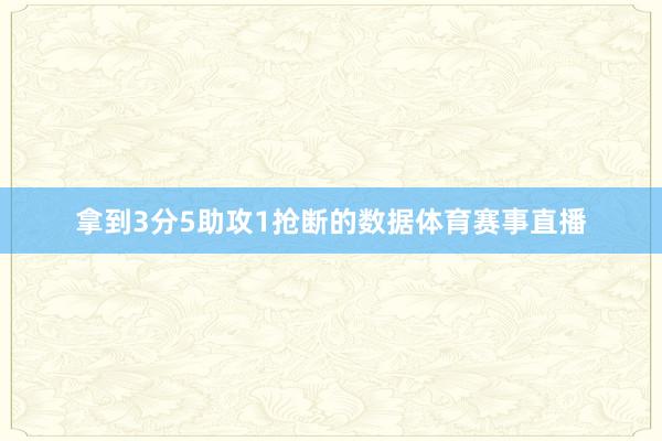 拿到3分5助攻1抢断的数据体育赛事直播