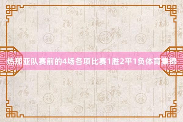 热那亚队赛前的4场各项比赛1胜2平1负体育集锦