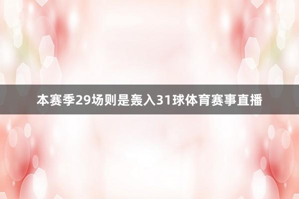 本赛季29场则是轰入31球体育赛事直播