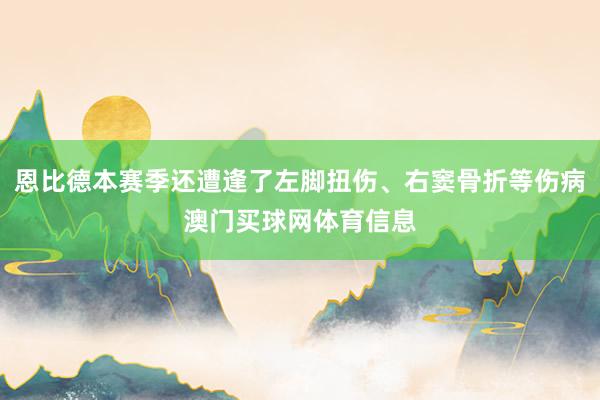 恩比德本赛季还遭逢了左脚扭伤、右窦骨折等伤病澳门买球网体育信息