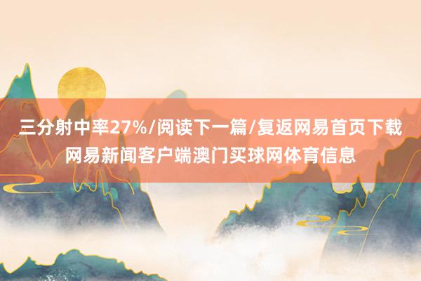 三分射中率27%/阅读下一篇/复返网易首页下载网易新闻客户端澳门买球网体育信息