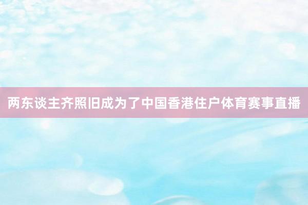 两东谈主齐照旧成为了中国香港住户体育赛事直播