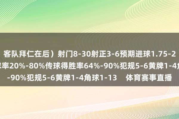 客队拜仁在后）射门8-30射正3-6预期进球1.75-2.53得分契机3-9控球率20%-80%传球得胜率64%-90%犯规5-6黄牌1-4角球1-13    体育赛事直播