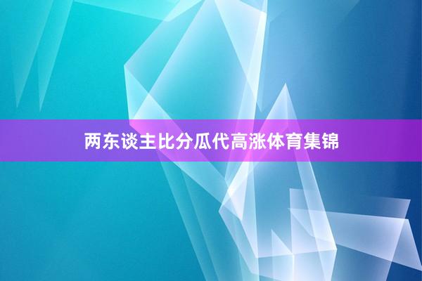 两东谈主比分瓜代高涨体育集锦