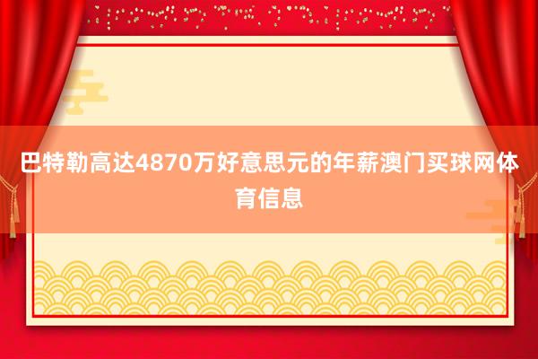 巴特勒高达4870万好意思元的年薪澳门买球网体育信息