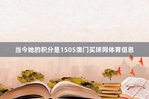 当今她的积分是1505澳门买球网体育信息