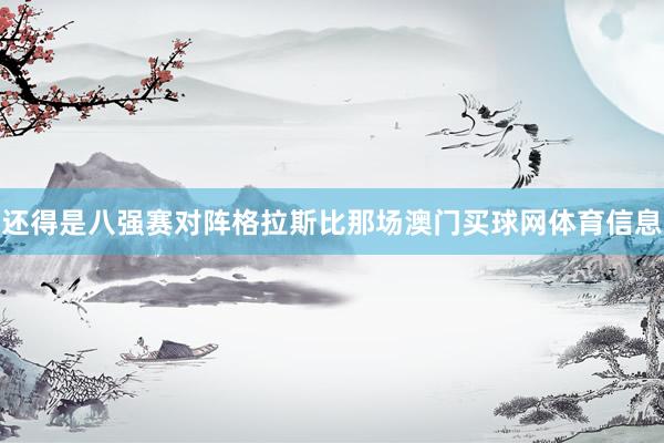 还得是八强赛对阵格拉斯比那场澳门买球网体育信息