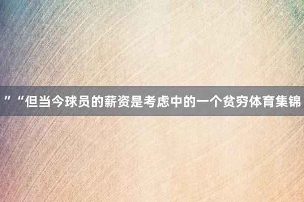 ”“但当今球员的薪资是考虑中的一个贫穷体育集锦